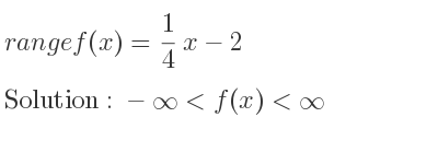 The range of f(x)= 1/4 x-2 is -infinity <f(x)<infinity